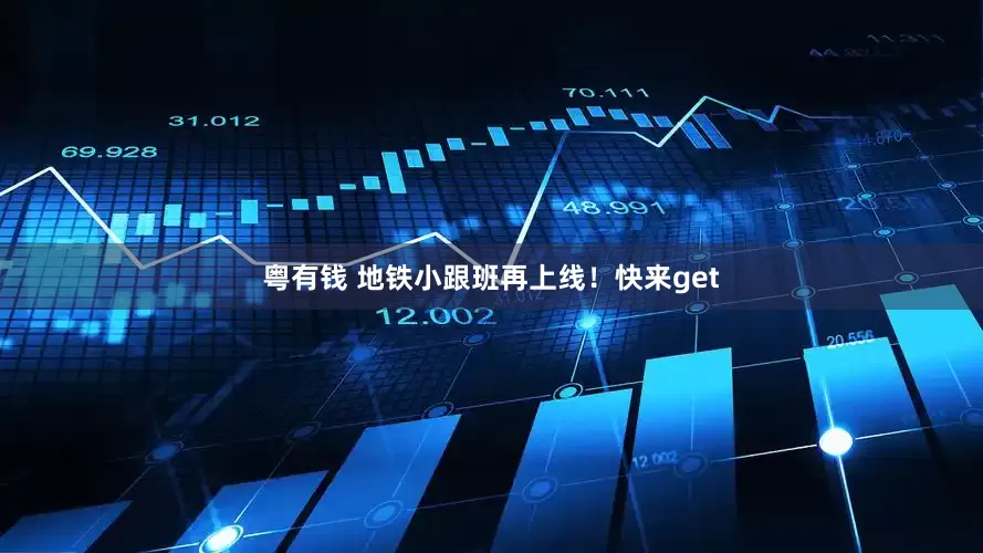 粤有钱 地铁小跟班再上线！快来get