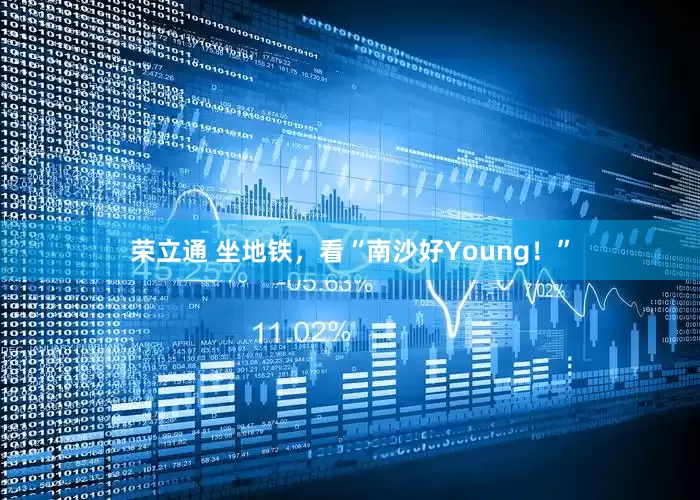 荣立通 坐地铁，看“南沙好Young！”