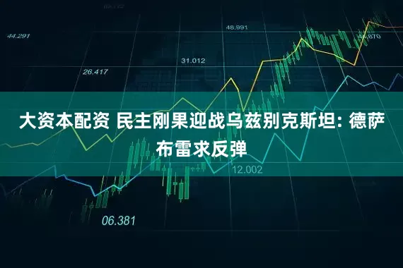大资本配资 民主刚果迎战乌兹别克斯坦: 德萨布雷求反弹